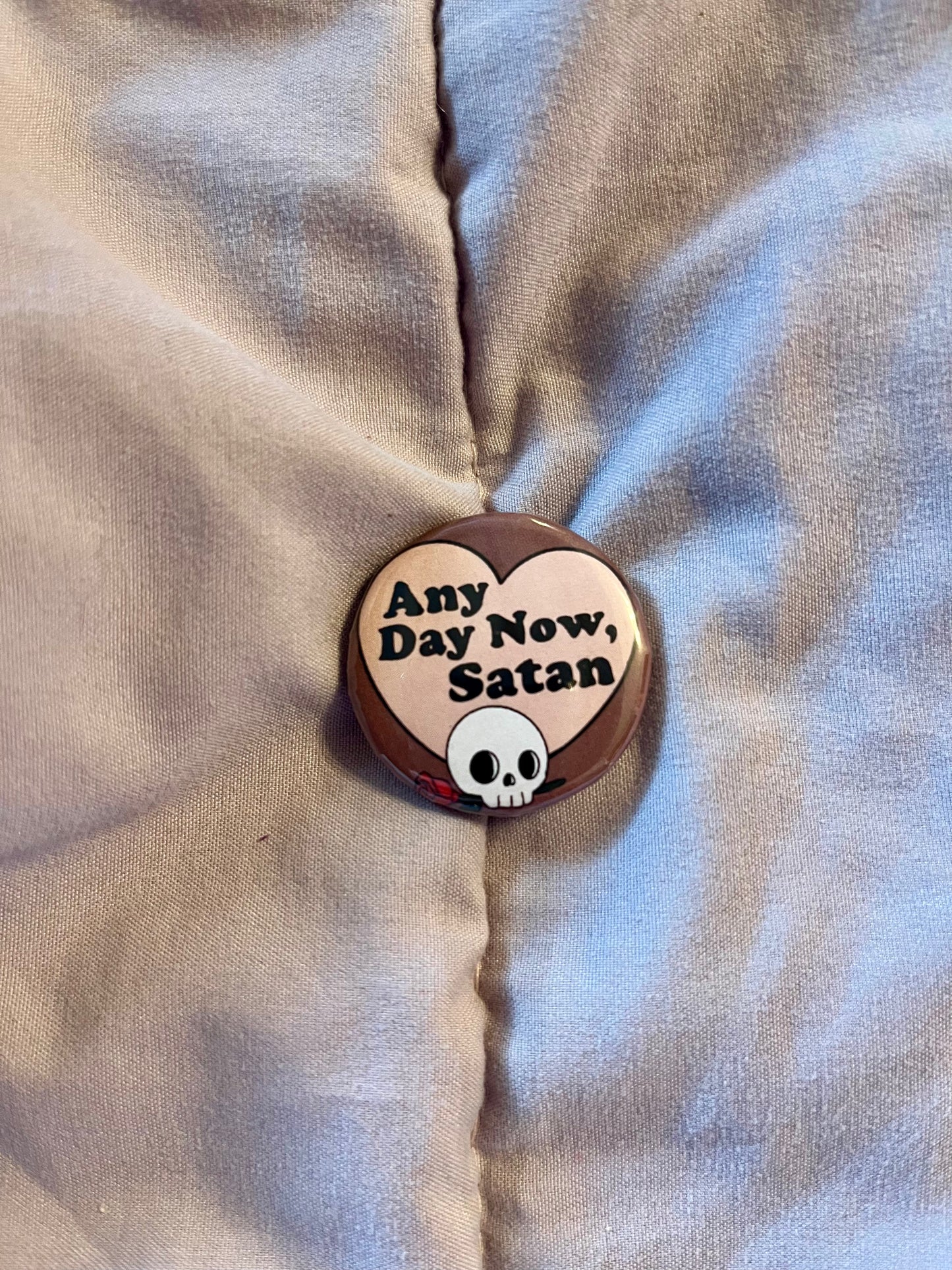Any Day Now, Satan – 1.25" Dark Humor Button Pin
