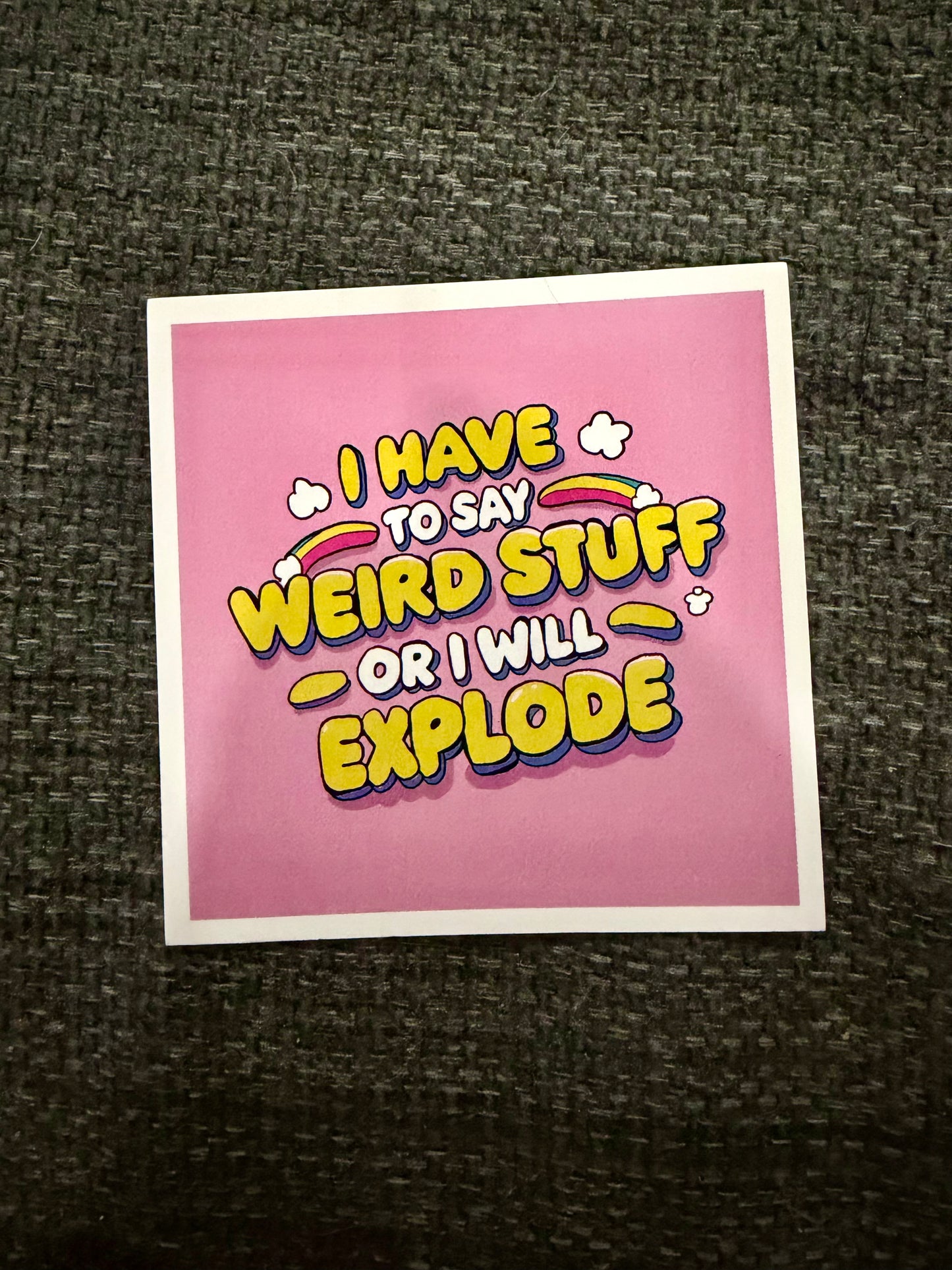 I Have to Say Weird Stuff or I Will Explode Sticker