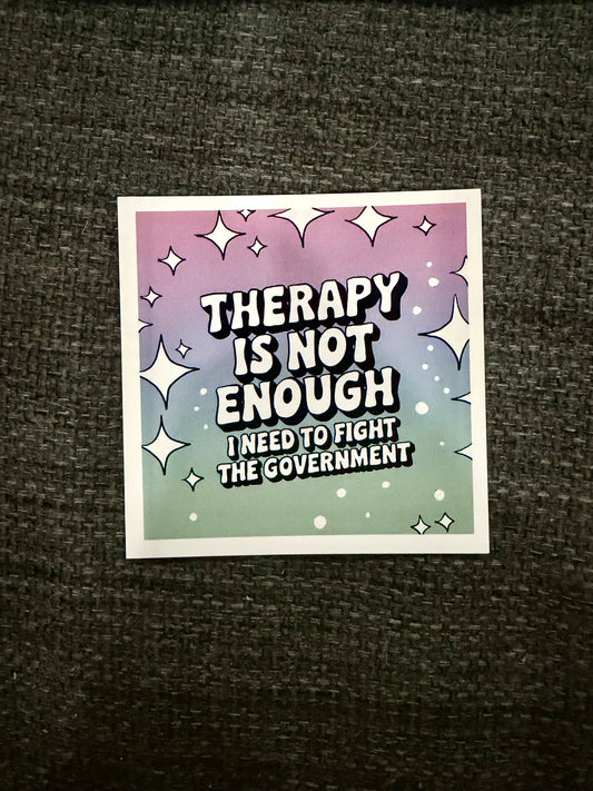 Therapy Is Not Enough I Need to Fight the Government Sticker