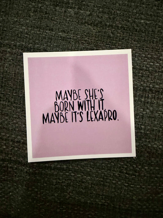 Maybe She's Born With It, Maybe It's Lexapro Sticker