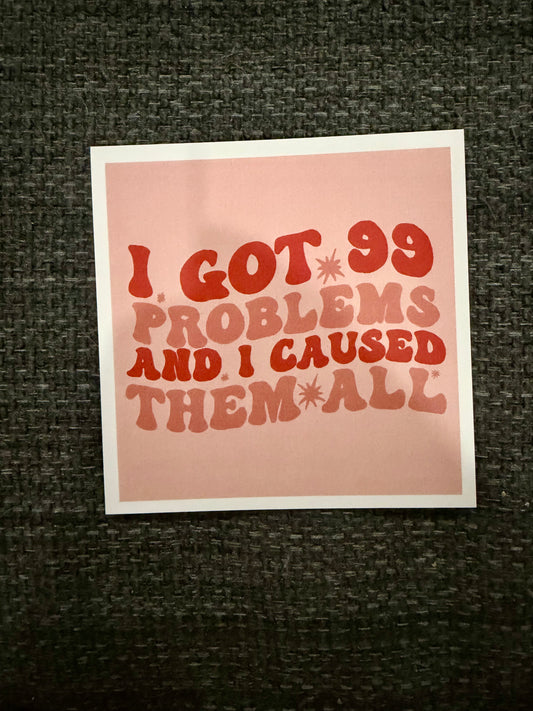 I Got 99 Problems and I Caused All of Them Sticker