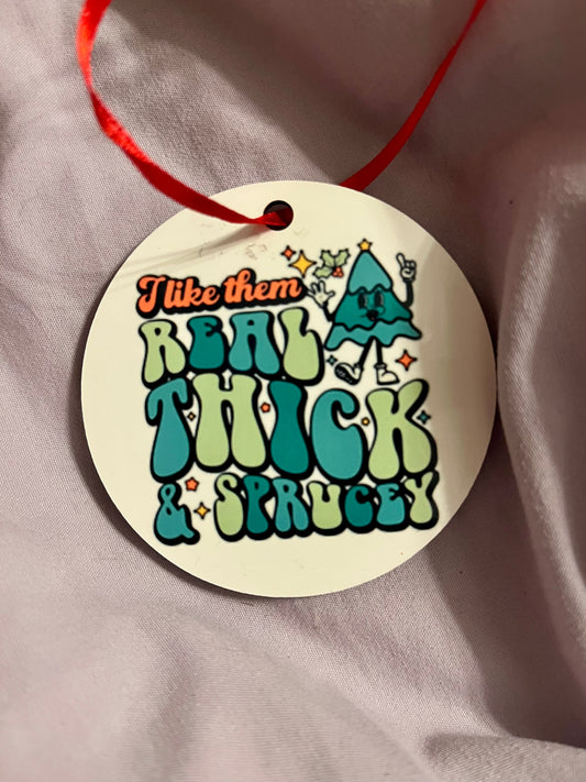 “I Like Them Real Thick and Sprucy” – Funny Resin Christmas Ornament