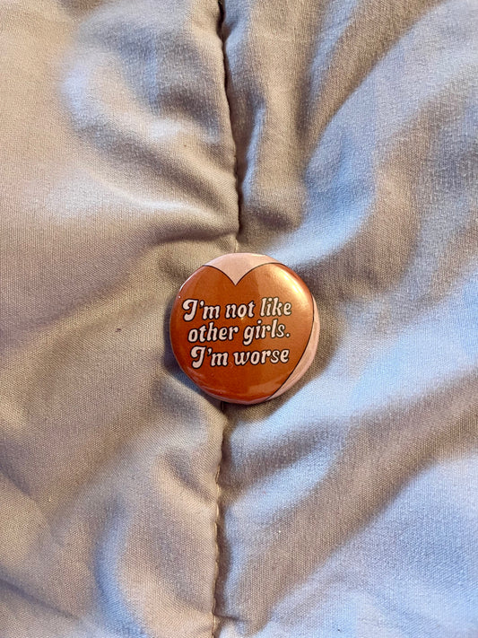 I’m Not Like Other Girls… I’m Worse – 1.25" Sarcastic Button Pin