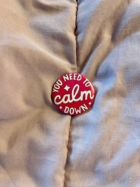 You Need to Calm Down – 1.25" Sassy Button Pin