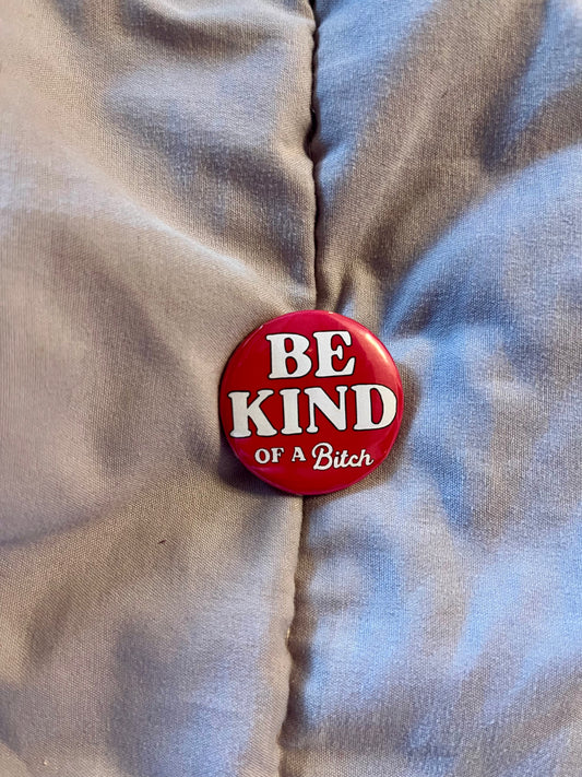 Be Kind… Of a Bitch – 1.25" Sassy Button Pin